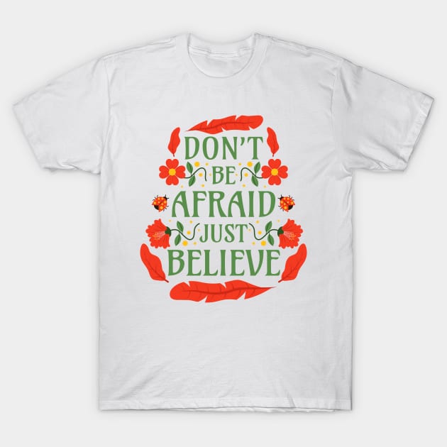 Don't Be Afraid Just Believe - Mark 5:36 T-Shirt by Millusti
